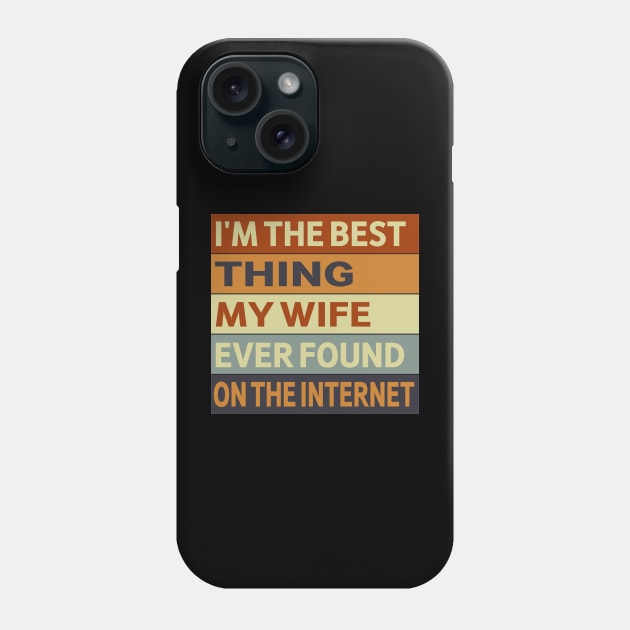 I'm The Best Thing My Wife Ever Found On The Internet Phone Case by slawers