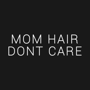 MOM HAIR DONT CARE T-Shirt