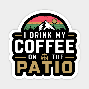 I Drink my Coffee on The Patio Magnet