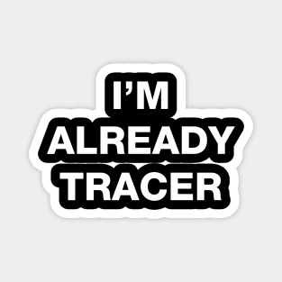 I'm already Tracer Magnet