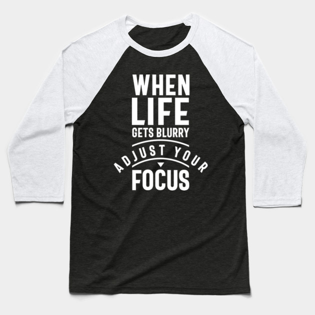 When Life Gets Blurry Adjust Your Focus When Life Gets Blurry