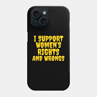 I support women’s rights and wrongs Phone Case