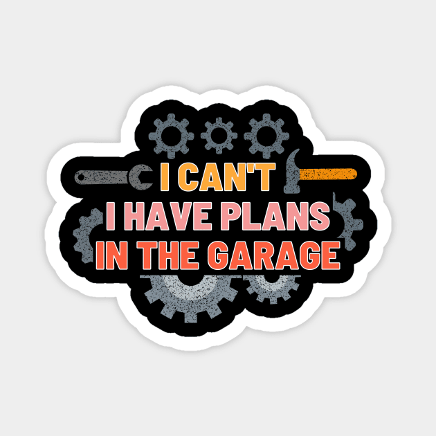 I can't I have plans in the garage Magnet by Josh Diaz Villegas