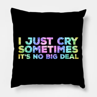 I Just Cry Sometimes It's No Big Deal Pillow