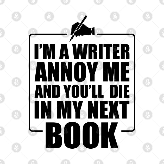 Writer - I'm a writer annoy me and you'll die in my next book by KC Happy Shop