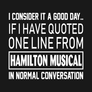 Quoted one line from Hamilton Musical in normal conversation T-Shirt