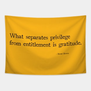 What separates privilege from entitlement is gratitude Tapestry