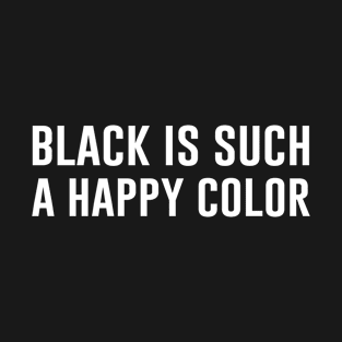 Black Is Such A Happy Color T-Shirt