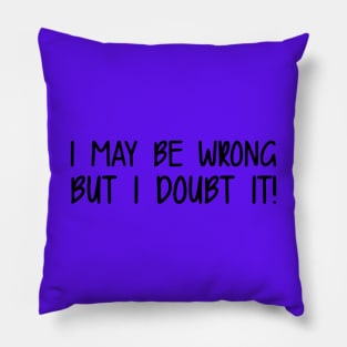 I May Be Wrong But I Doubt It Pillow