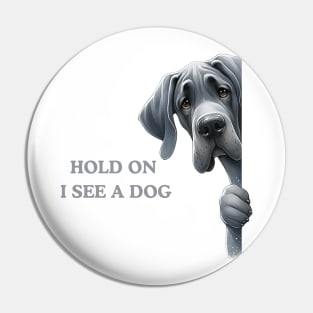 Hold On I See a Dog Great Dane Dog Pin