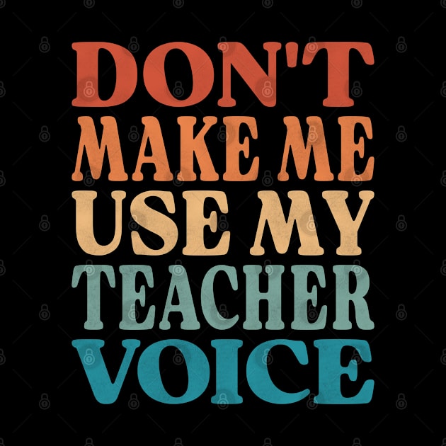 Don't Make Me Use My Teacher Voice by Inspire Enclave