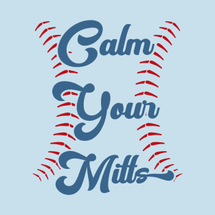 Sarcastic Baseball Saying Calm Your Mitts T-Shirt