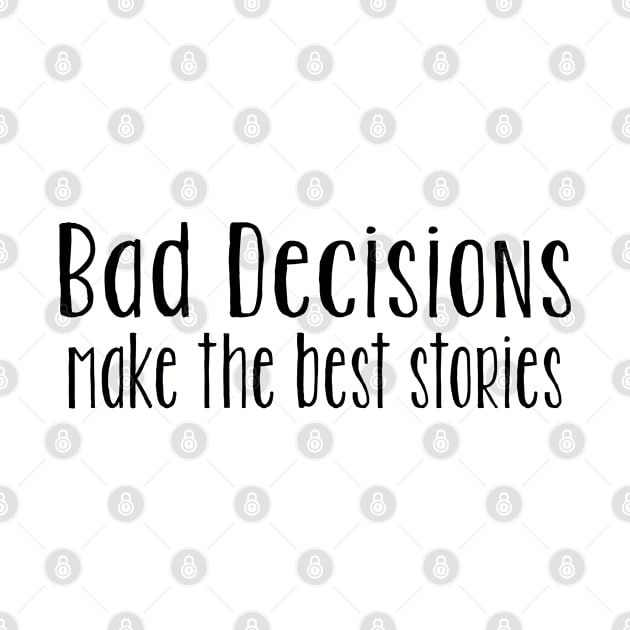 Bad Decision - Bad Decisions Make The Best Stories by Kudostees