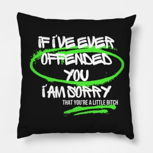 If I've Ever Offended You I'm Sorry That You're a Little Bitch Pillow