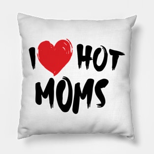 I Love Hot Moms Pillow