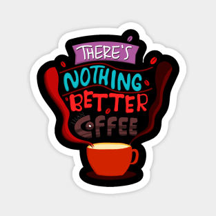 There's Nothing Better Than Coffee Magnet