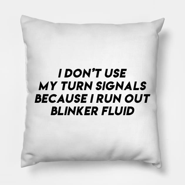 i don't use my turn signals because i run out blinker fluid by wearyourpassion Pillow by domraf