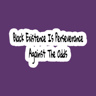 Black Existence Is Perseverance Against The Odds - Front T-Shirt