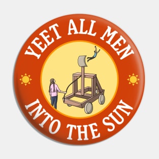 Yeet All Men Into The Sun - Funny Feminism Meme Pin