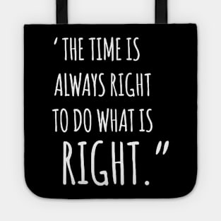 The Time Is Always Right To Do What Is Right Tote