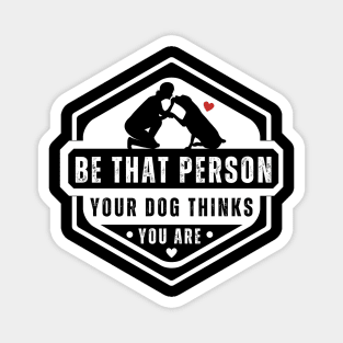 Be The Person Your Dog Thinks You Are Shirt Dog Mom Dad Tee Magnet