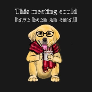 This meeting could have been an email cute funny dog office humor humour T-Shirt