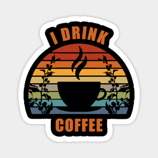 I Drink Coffee Magnet