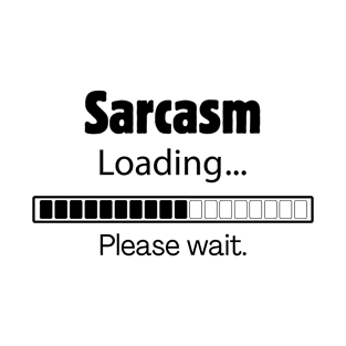 Sarcasm Loading, Please Wait T-Shirt