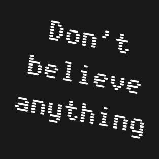 Don't Believe Anything T-Shirt