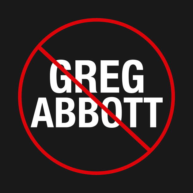 Anti Greg Abbott by epiclovedesigns