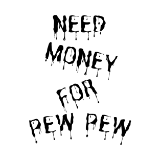 Need Money For Pew Pew T-Shirt