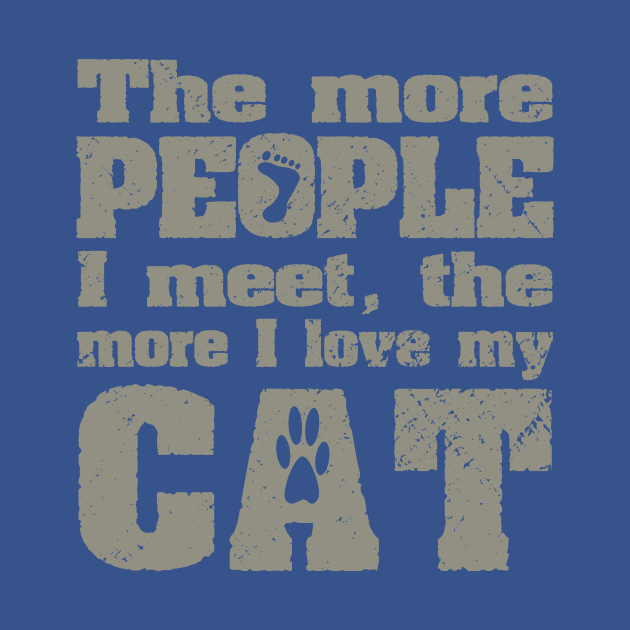 The More People I Meet, The More I Love My Cat by ckandrus
