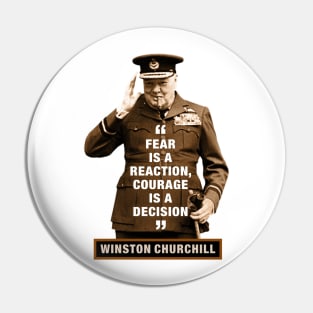 Winston Churchill  “Fear Is A Reaction, Courage Is A Decision” Pin