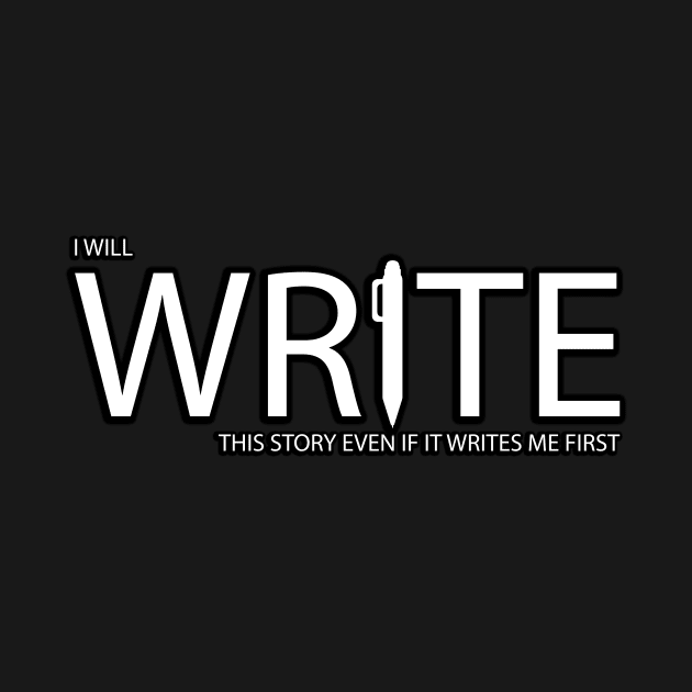 I will write this story even if it writes me first by It'sMyTime