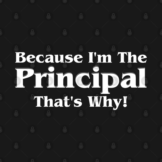 Because I'm The Principal That's Why by HobbyAndArt