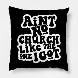 Ain't No Church Like The One I Got Pillow