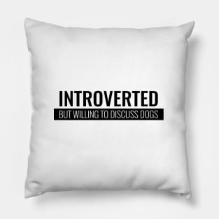 Introverted But Willing To Discuss Dogs Pillow