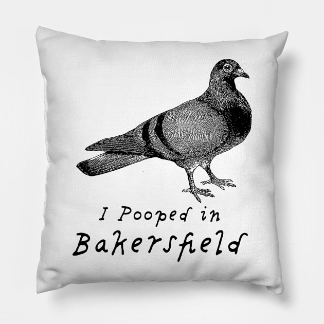 I pooped in Bakersfield, funny tee with pigeon design Pillow by penandinkdesign@hotmail.com