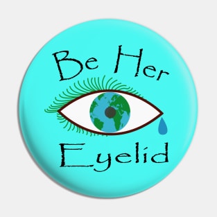 Be her eyelid, Protect earth like how an eyelid protects the eyeball. Pin