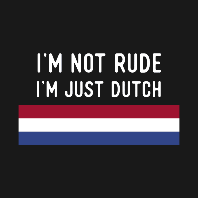 I'm Not Rude I'm Just Dutch by SunburstGeo