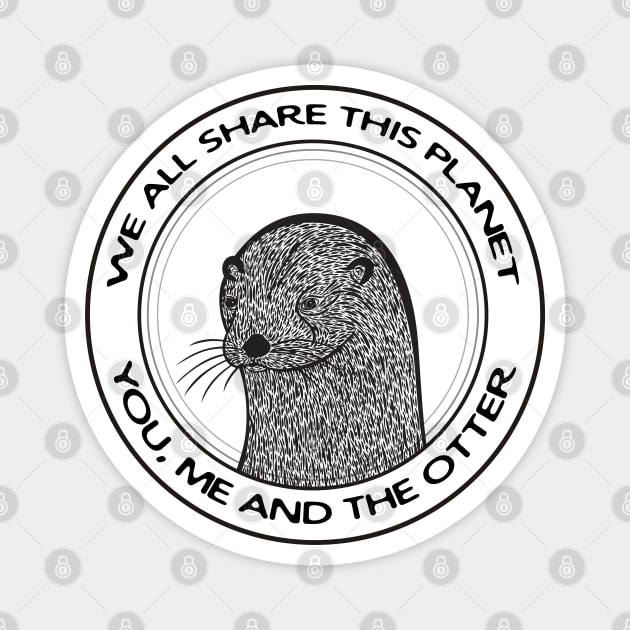 Otter - We All Share This Planet - animal design on white Magnet by Green Paladin