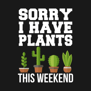 Sorry I Have Plants This Weekend T-Shirt