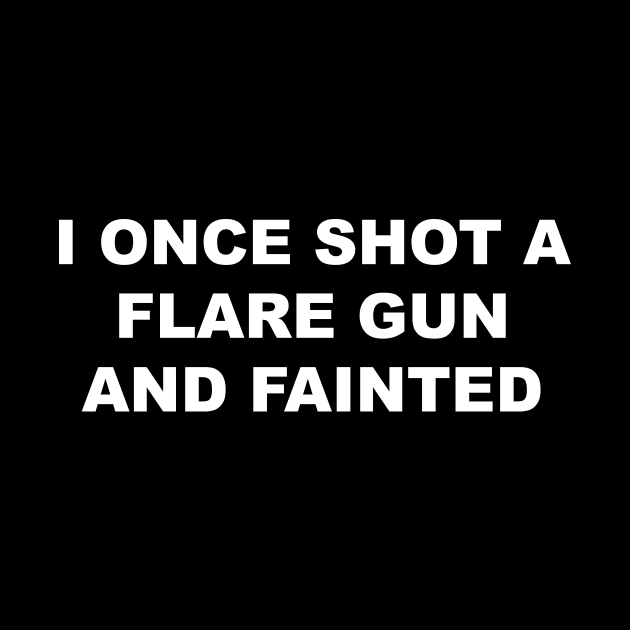 I ONCE SHOT A FLARE GUN AND FAINTED by TheCosmicTradingPost