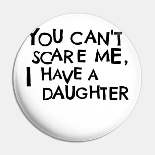 You Cant Scare Me, I Have A Daughter Pin