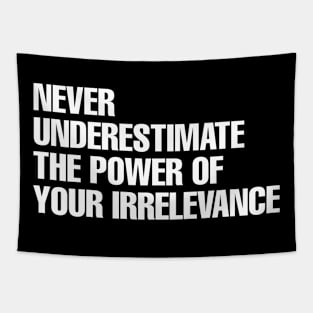 Never underestimate the power of your irrelevance Tapestry