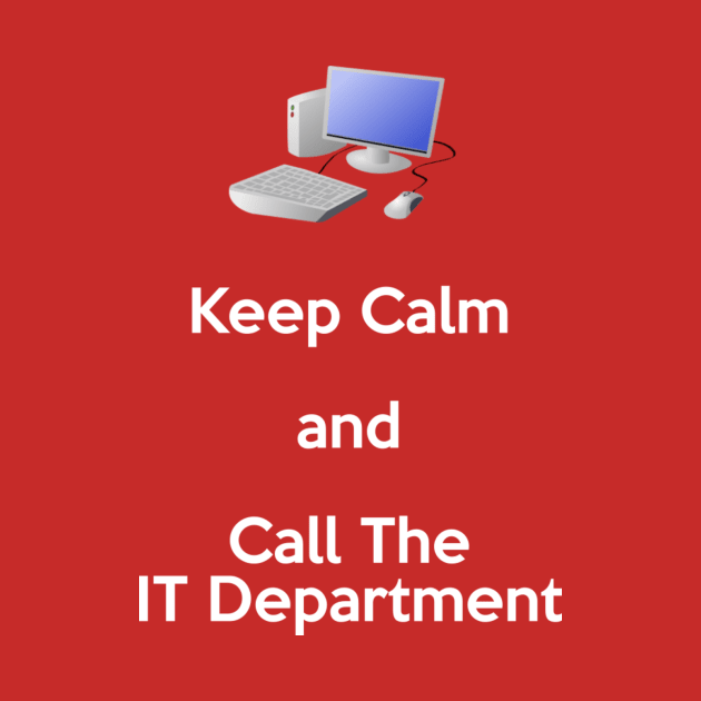 Keep Calm and Call the IT Department by itauthentics