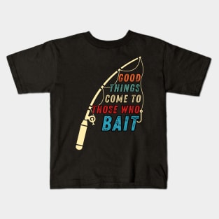 Funny fishing apparel  Good Things Come To Those Who Bait