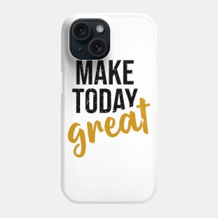 Make Today Great Phone Case