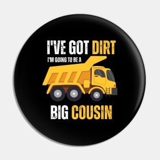 I've Got Dirt I'm Going to Be A Big Cousin Pin