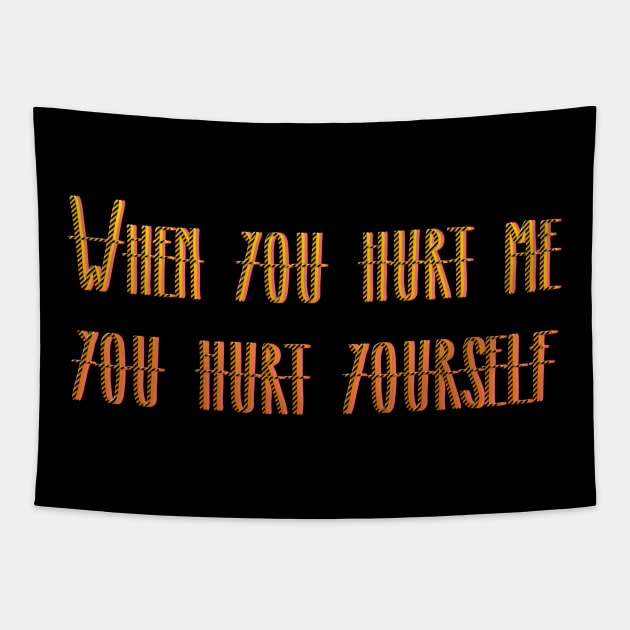 WHEN YOU HURT ME YOU HURT YOURSELF Tapestry by LanaBanana